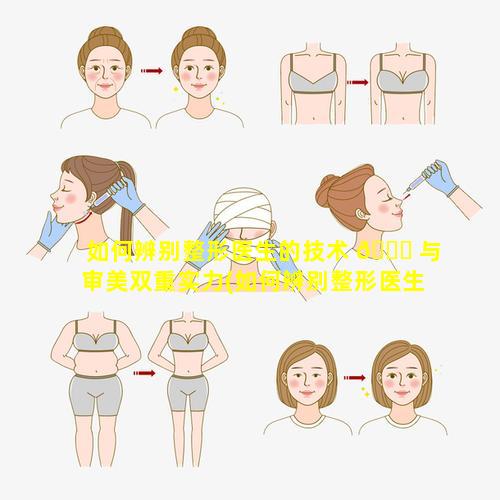 如何辨别整形医生的技术 🐟 与审美双重实力(如何辨别整形医生的技术与审美双重实力的区别 🐞 )